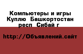 Компьютеры и игры Куплю. Башкортостан респ.,Сибай г.